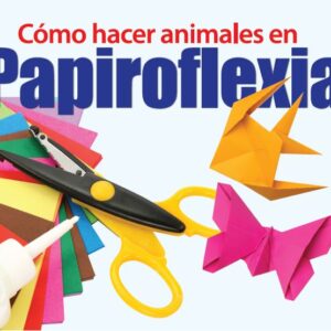 COMO APRENDER HACER ANIMALES EN PAPIROFLEXICA EDITORIAL ÉPOCA DIVIÉRTETE Y APRENDE