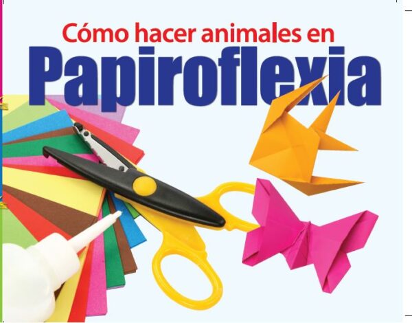 COMO APRENDER HACER ANIMALES EN PAPIROFLEXICA EDITORIAL ÉPOCA DIVIÉRTETE Y APRENDE