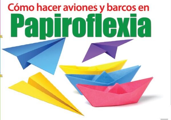 COMO HACER AVIONES Y BARCOS EN PAPIROFLEXIA EDITORIAL ÉPOCA DIVIÉRTETE Y APRENDE